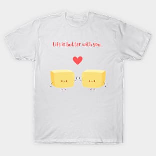 Life is butter with you T-Shirt